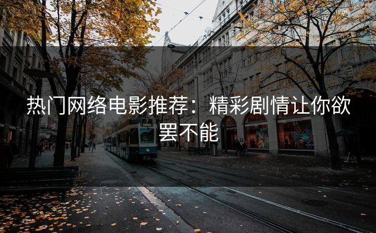 热门网络电影推荐：精彩剧情让你欲罢不能